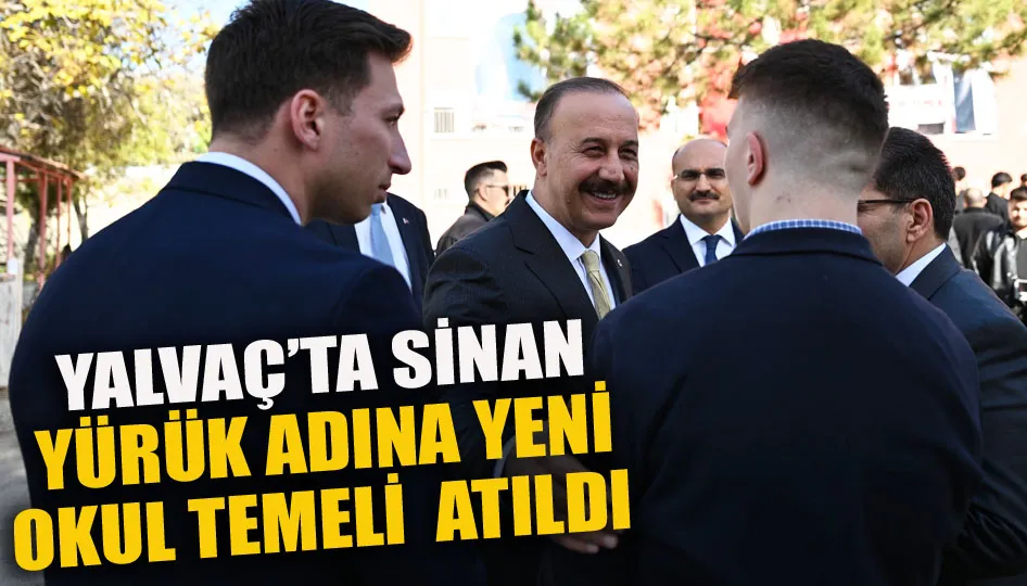 Yalvaç’ta Sinan Yürük adına yeni okul temeli atıldı