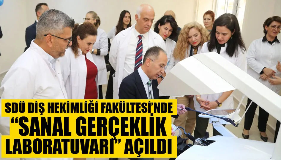 Sdü diş hekimliği fakültesi’nde “sanal gerçeklik laboratuvarı” açıldı