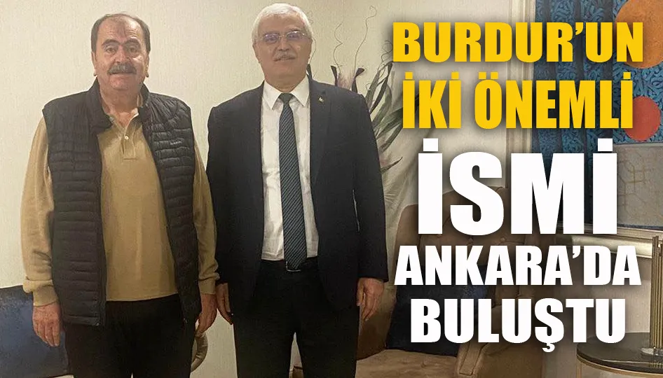 Burdur’un iki önemli ismi Ankara’da buluştu