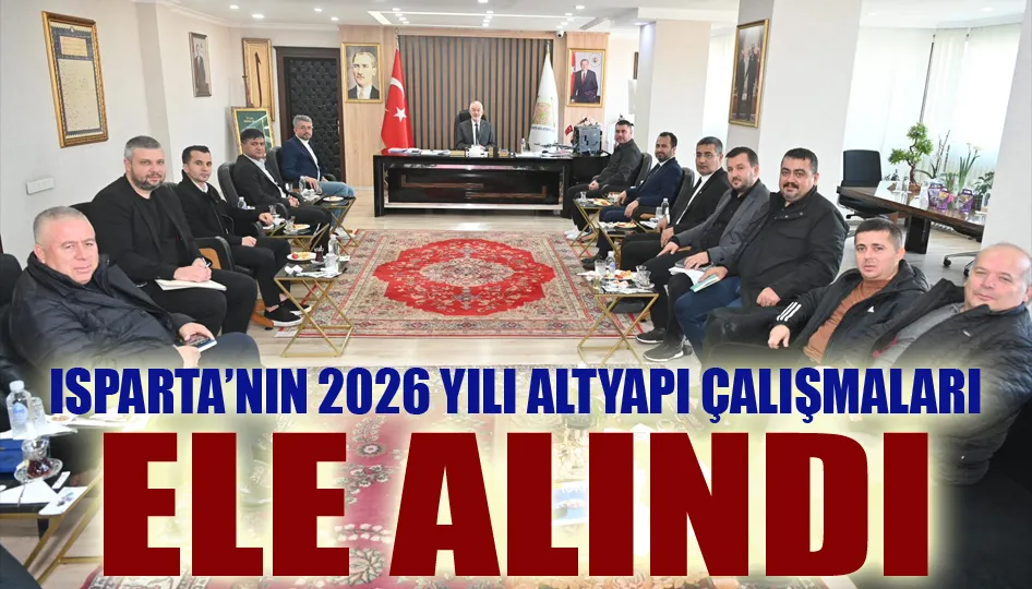 Isparta’nın 2026 yılı altyapı çalışmaları ele alındı