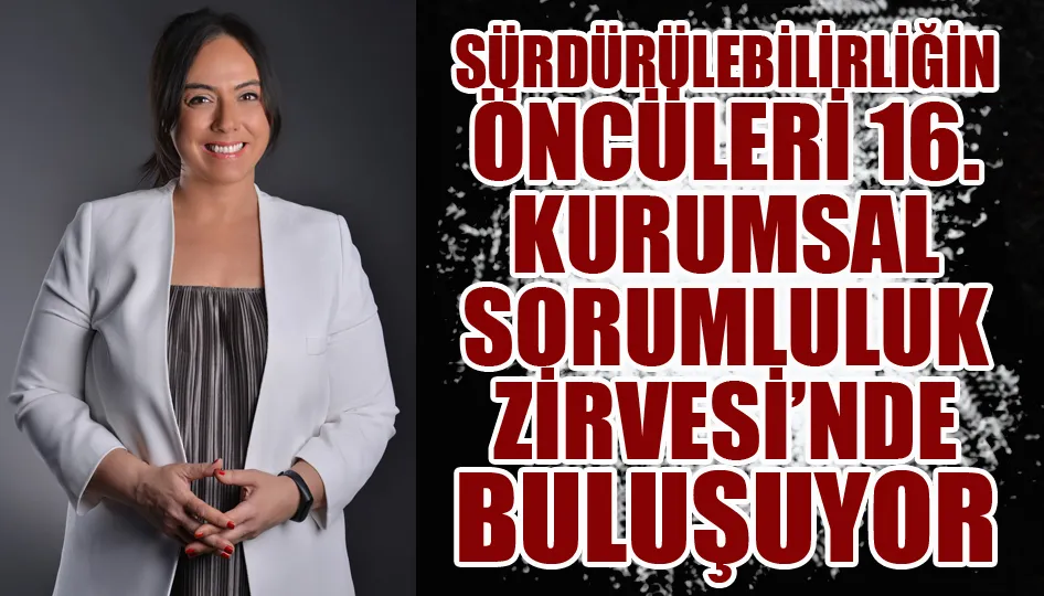 Sürdürülebilirliğin öncüleri 16. Kurumsal Sorumluluk Zirvesi’nde buluşuyor
