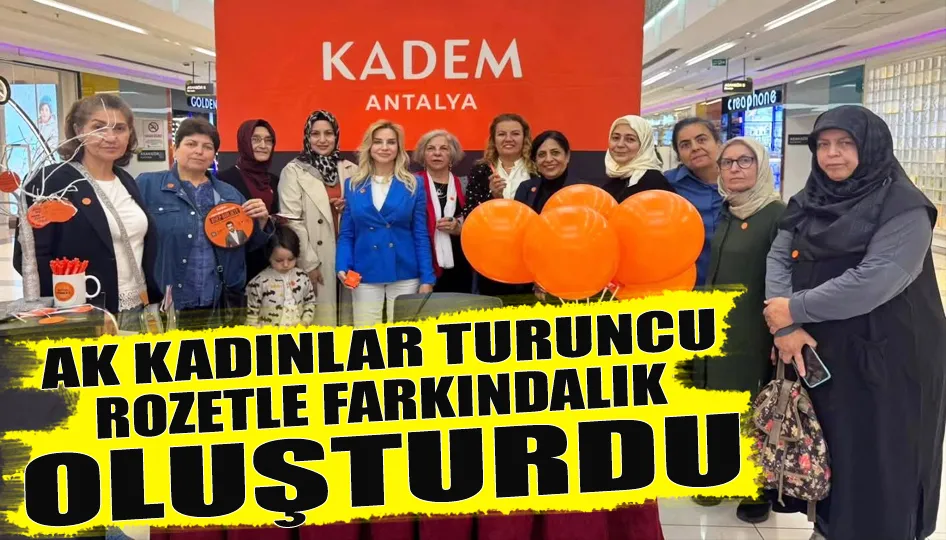 AK Kadınlar turuncu rozetle farkındalık oluşturdu