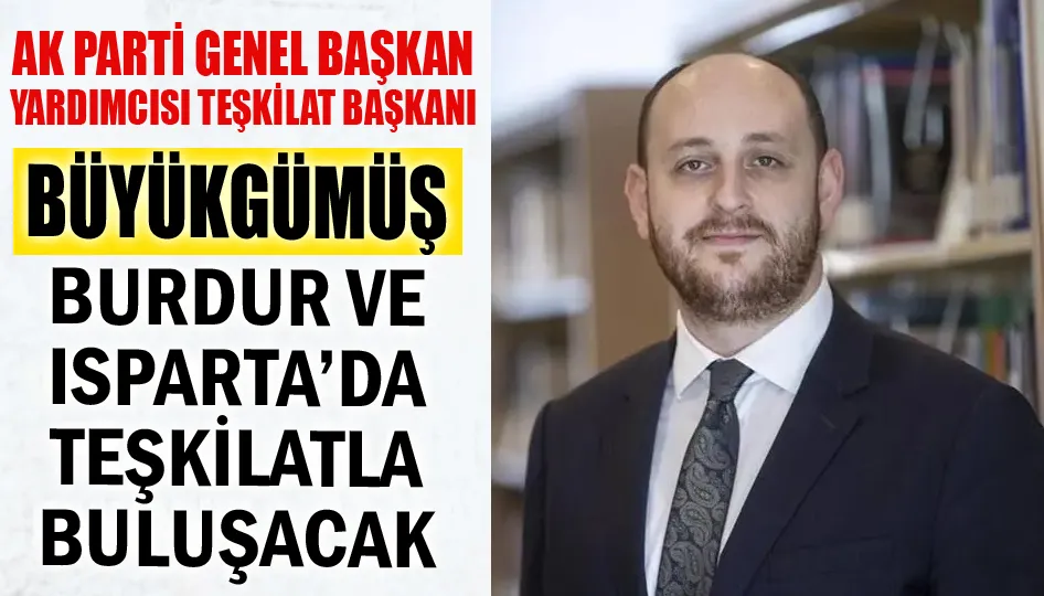 Büyükgümüş Burdur ve Isparta’da Teşkilatla Buluşacak