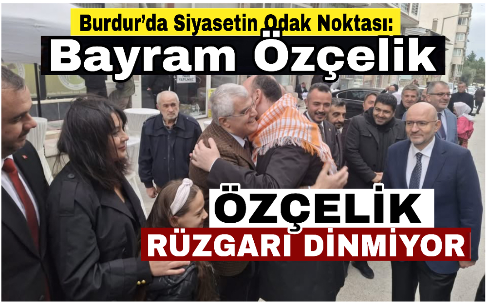Burdur’da Siyasetin Odak Noktası: Bayram Özçelik