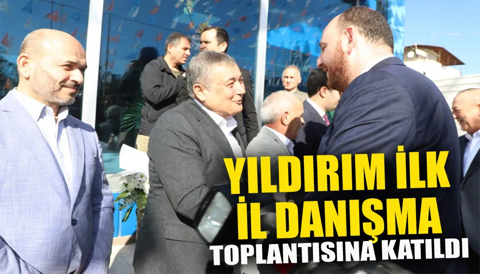 Yıldırım ilk il danışma toplantısına katıldı