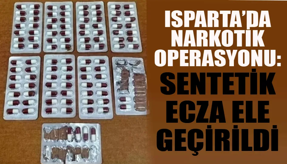 Isparta’da narkotik operasyonu: Sentetik ecza ele geçirildi
