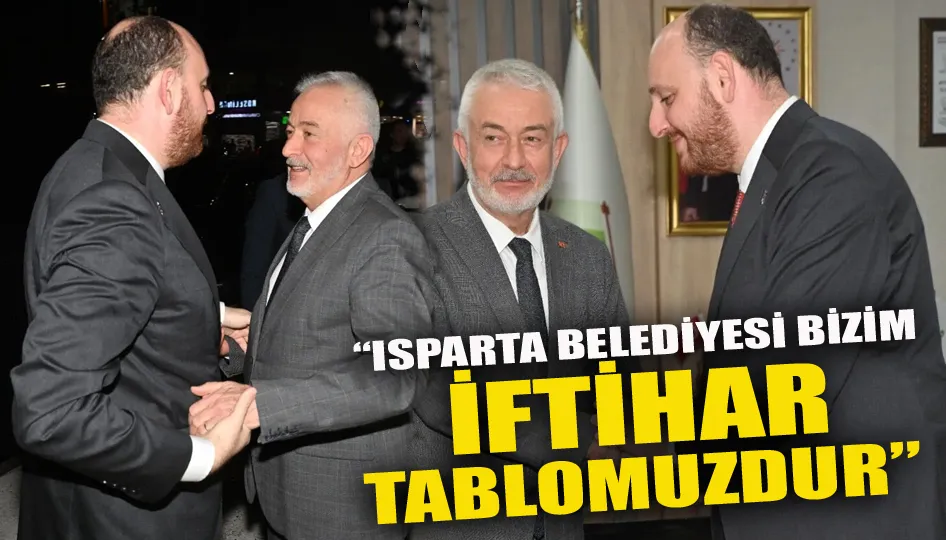 “Isparta belediyesi bizim iftihar tablomuzdur”
