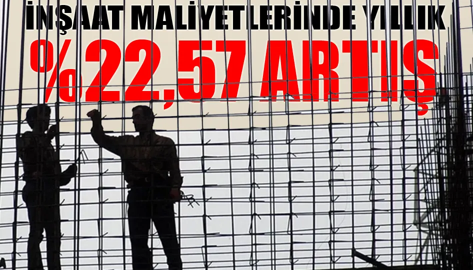 İnşaat maliyetlerinde yıllık %22,57 artış