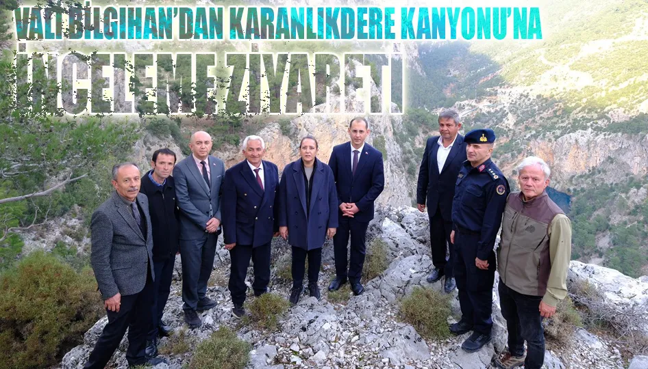 Vali Bilgihan’dan Karanlıkdere Kanyonu’na inceleme ziyareti