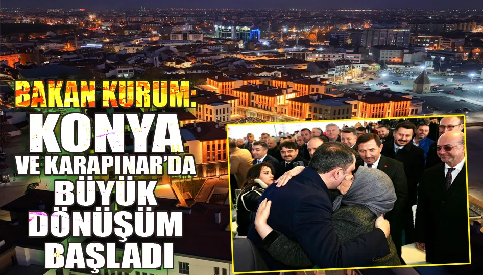 Bakan Kurum: Karapınar ve Konya’da büyük dönüşüm başladı