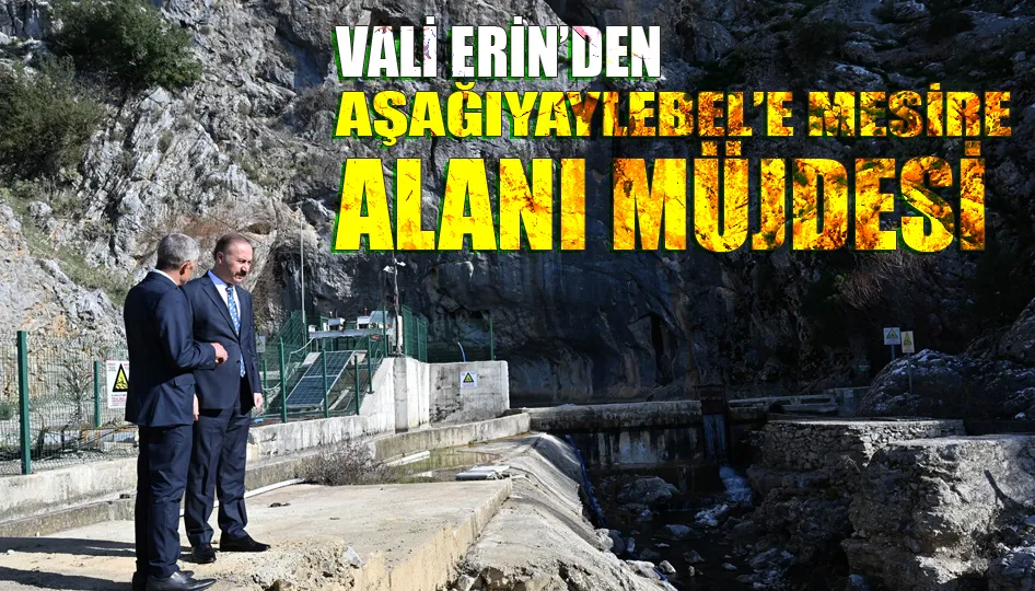 Vali Erin: Aşağıyaylebel’e Mesire Alanı Müjdesi
