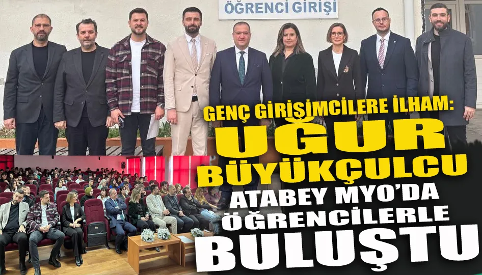 Genç girişimcilere ilham: Uğur Büyükçulcu Atabey MYO’da öğrencilerle buluştu