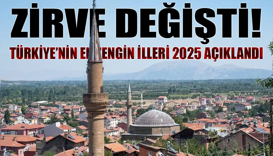 Zirve Değişti! Türkiye’nin En Zengin İlleri 2025 Açıklandı