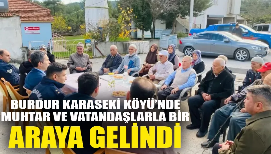 Burdur Karaseki köyü’nde muhtar ve vatandaşlarla bir araya gelindi
