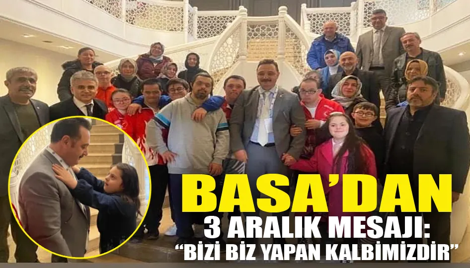 Basa’dan 3 Aralık Mesajı: “Bizi Biz Yapan Kalbimizdir”