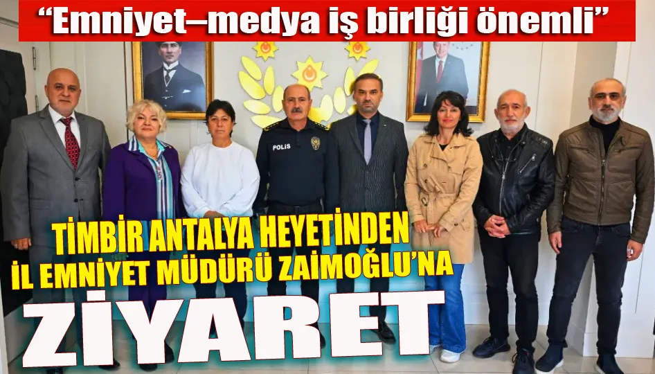 TİMBİR Antalya Heyetinden İl Emniyet Müdürü Zaimoğlu’na ziyaret