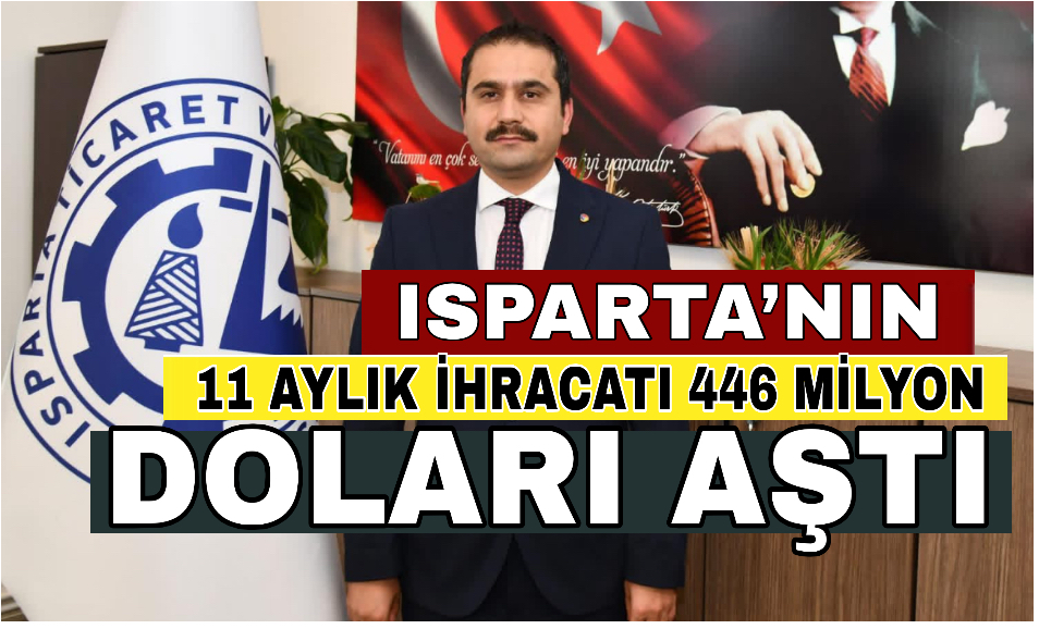 ISPARTA’NIN 11 AYLIK İHRACATI 446 MİLYON DOLARI AŞTI 