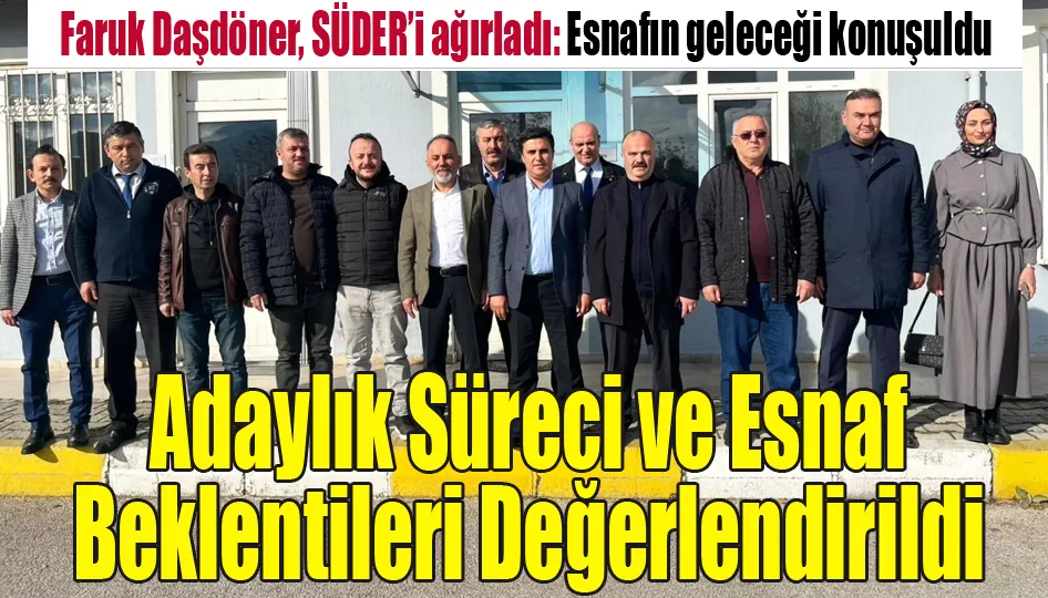 Faruk Daşdöner, SÜDER’i Ağırladı: Esnafın Geleceği Konuşuldu