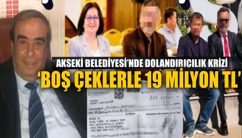 AKSEKİ BELEDİYESİ’NDE DOLANDIRICILIK KRİZİ.. ‘BOŞ ÇEKLERLE 19 MİLYON TL’