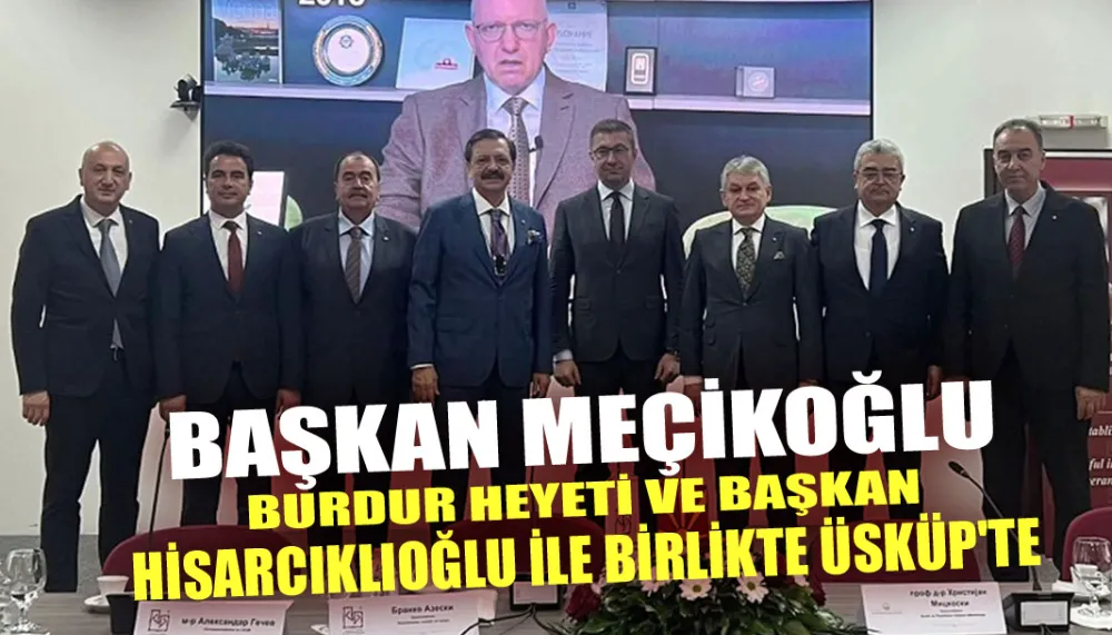 Başkan Meçikoğlu Burdur heyeti ve Başkan Hisarcıklıoğlu ile birlikte Üsküp