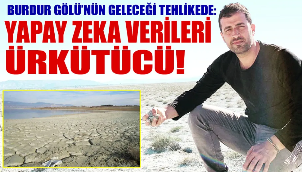 Burdur gölü’nün geleceği tehlikede: Yapay zeka verileri ürkütücü!