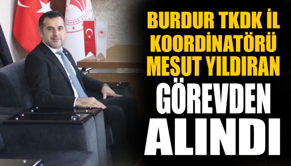 Burdur TKDK İl Koordinatörü Mesut Yıldıran görevden alındı