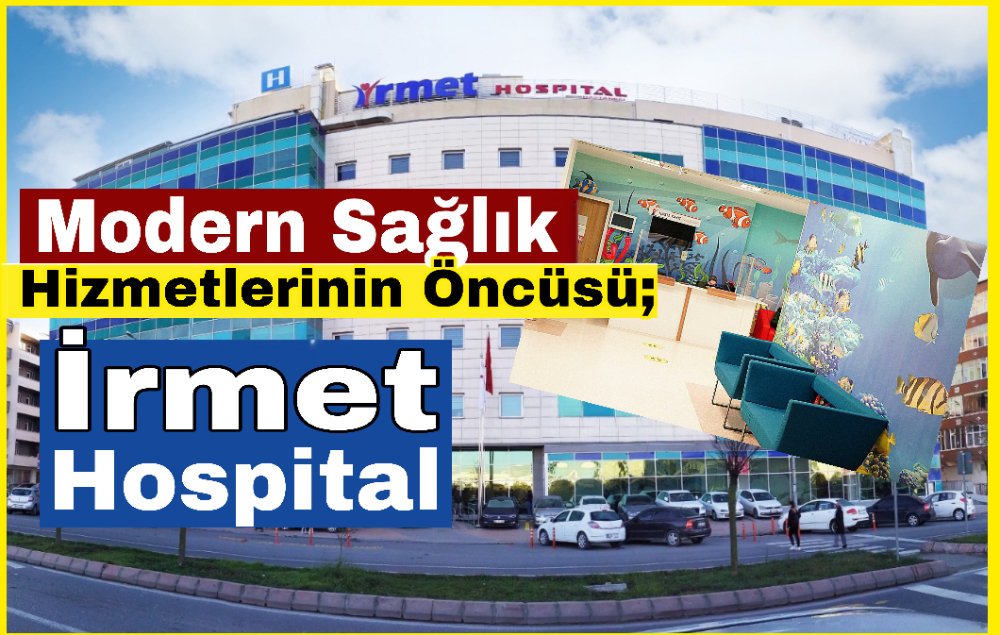 Modern Sağlık Hizmetlerinin Öncüsü; İrmet Hospital  