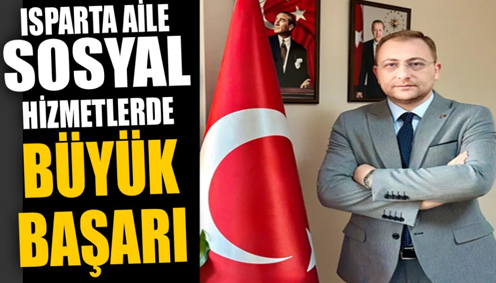 Isparta aile sosyal hizmetlerde büyük başarı