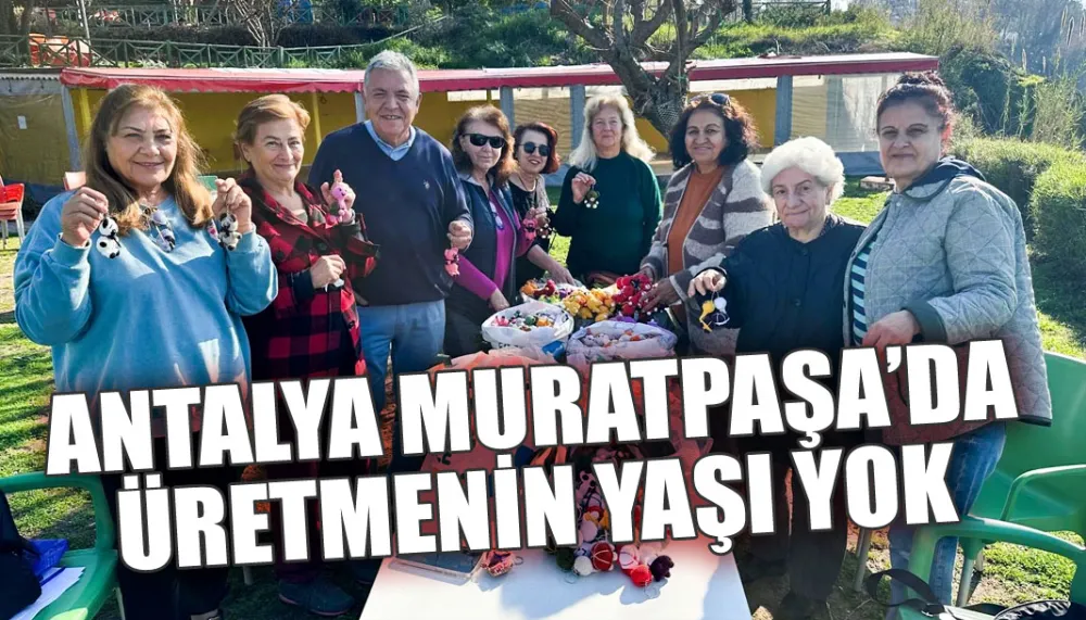 Antalya Muratpaşa’da üretmenin yaşı yok