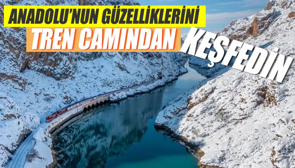 Anadolu’nun güzelliklerini tren camından keşfedin