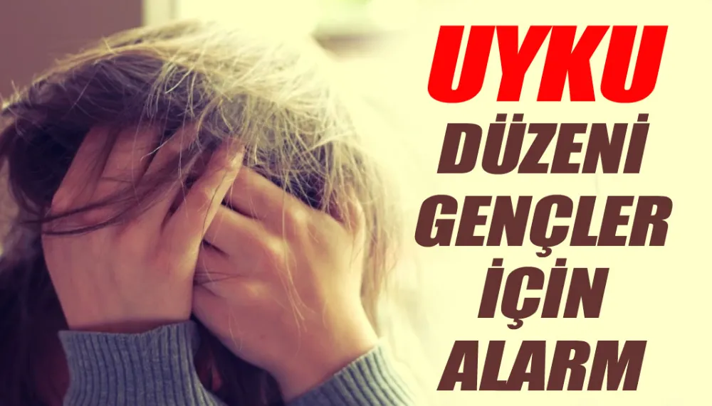 Uyku düzeni gençler için alarm veriyor!