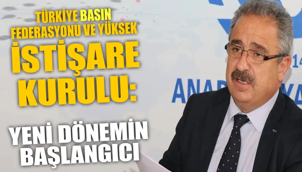 Türkiye Basın Federasyonu ve Yüksek İstişare Kurulu: Yeni Dönemin Başlangıcı