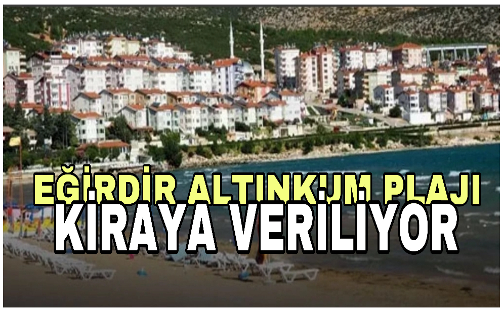 Eğirdir belediyesi altınkum plajı ve işyerini kiraya veriyor