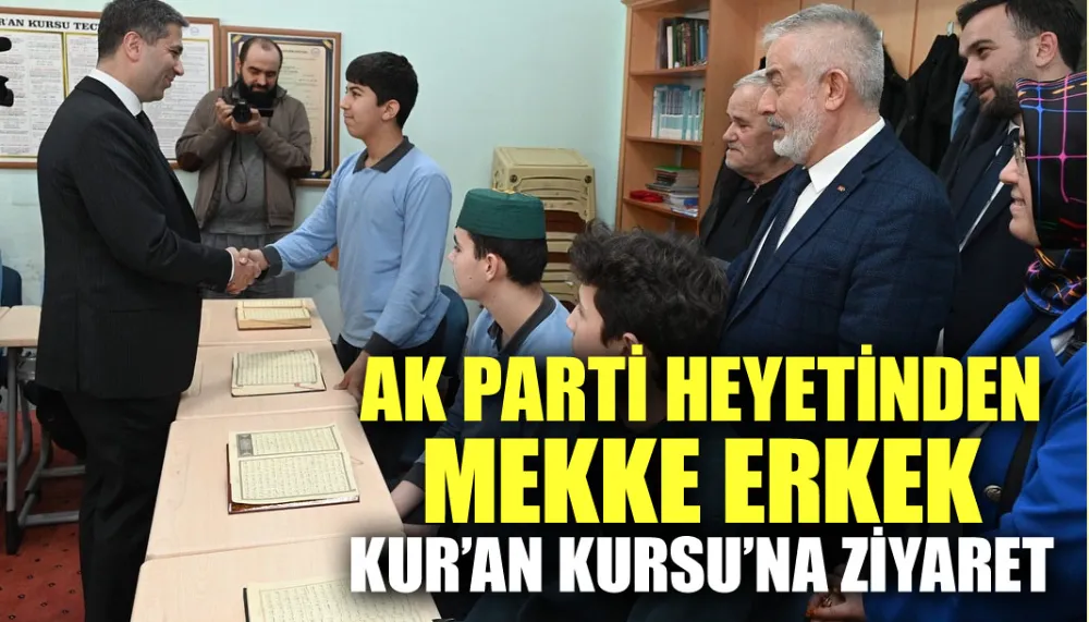 AK Parti heyetinden Mekke Erkek Kur’an Kursu’na ziyaret