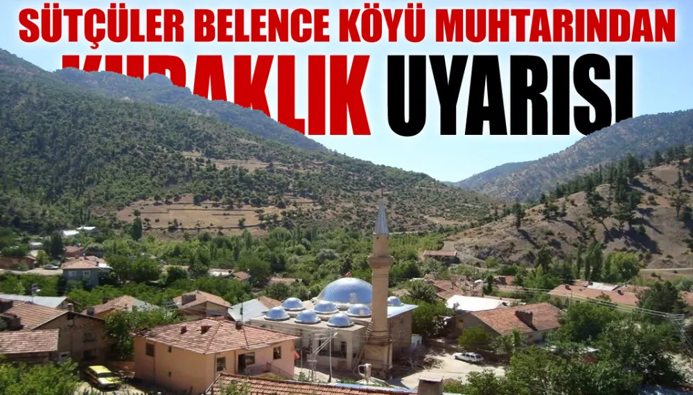 Sütçüler Belence köyü muhtarından kuraklık uyarısı