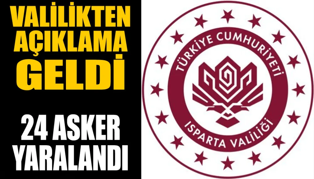 Isparta valiliğinden açıklama geldi 24 asker yaralandı