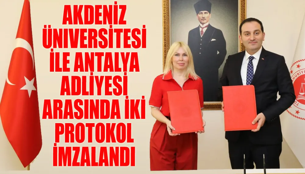 Akdeniz Üniversitesi ile Antalya Adliyesi arasında iki protokol imzalandı