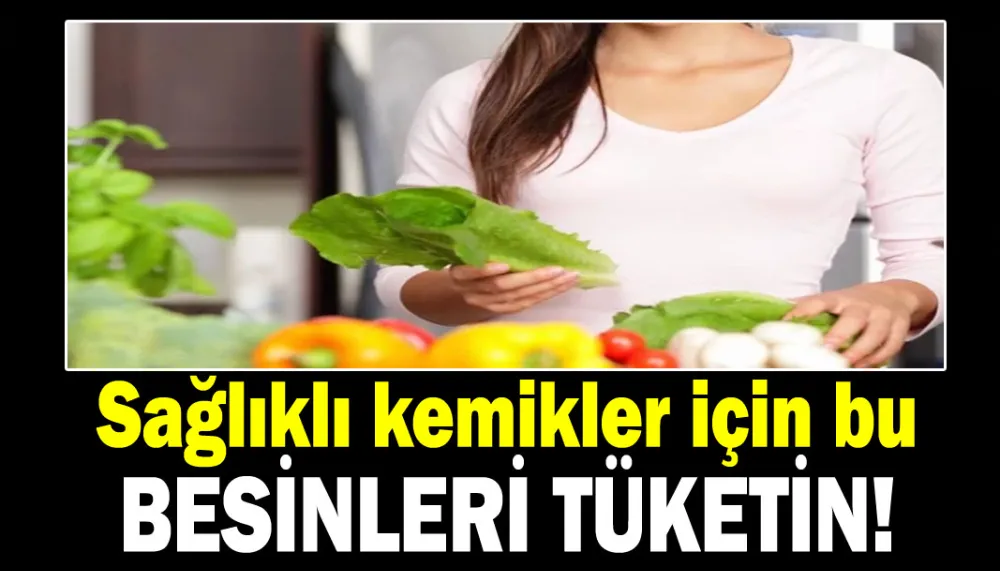 Sağlıklı kemikler için bu besinleri tüketin!