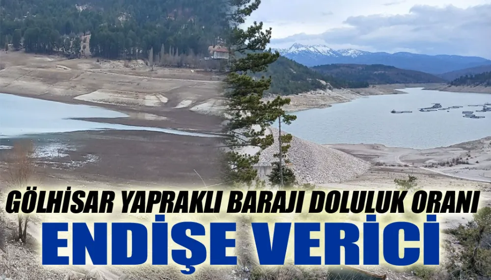 Gölhisar Yapraklı Barajı doluluk oranı endişe verici