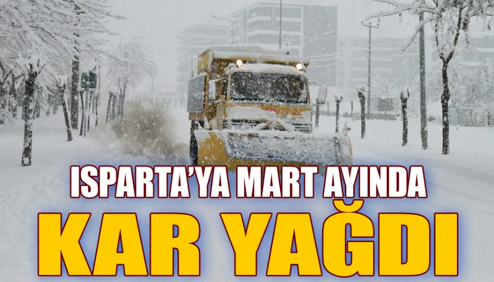 Isparta’ya mart ayında kar yağdı