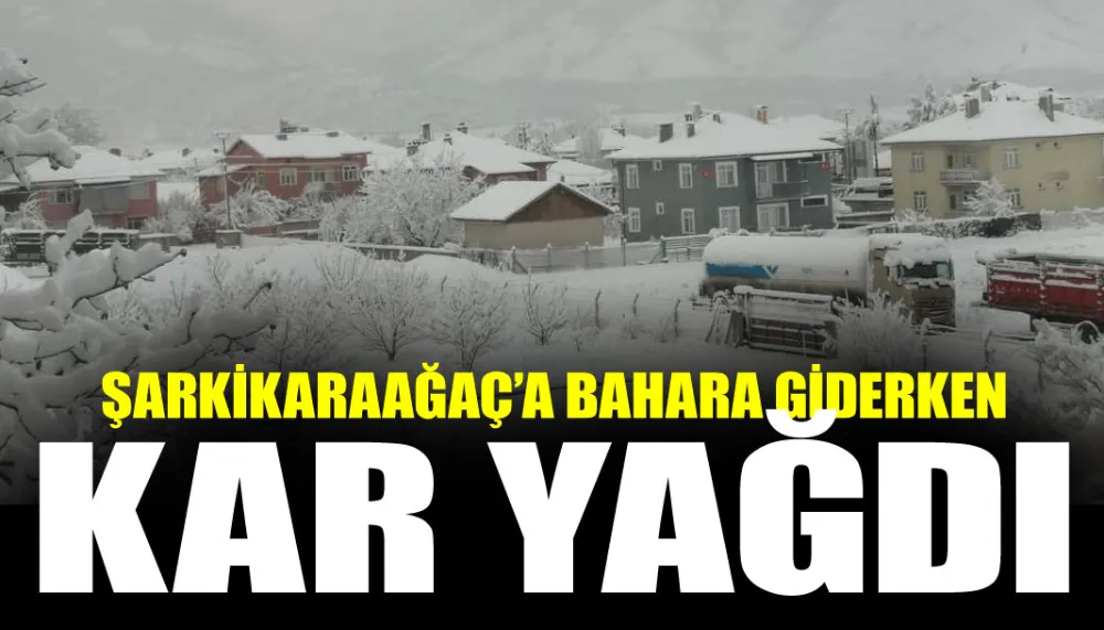 Şarkikaraağaç’a bahara giderken kar yağdı