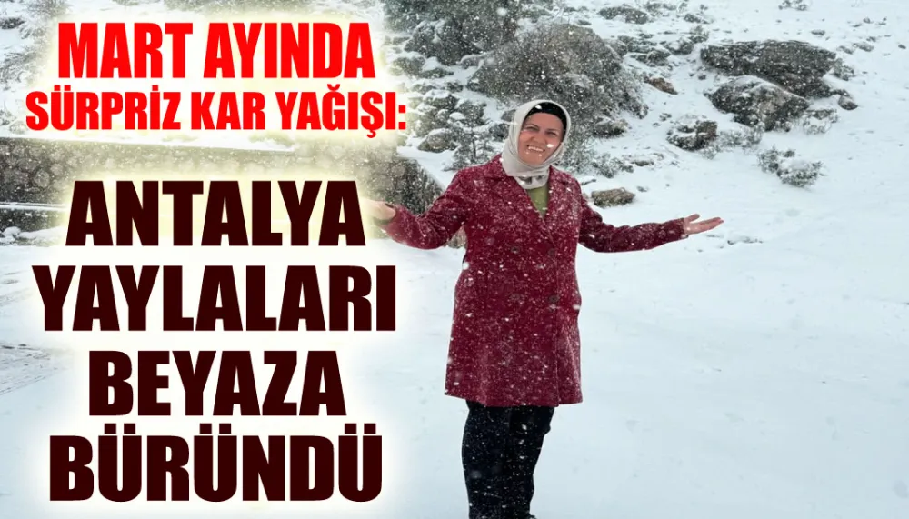 MART AYINDA ANTALYA YAYLALARI BEYAZA BÖRÜNDÜ