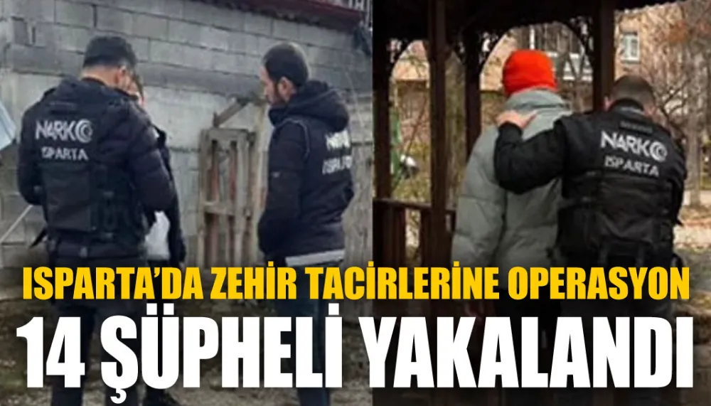 Isparta’da zehir tacirlerine operasyon 14 şüpheli yakalandı