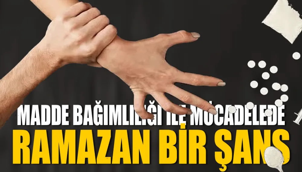 Madde bağımlılığı ile mücadelede Ramazan bir şans