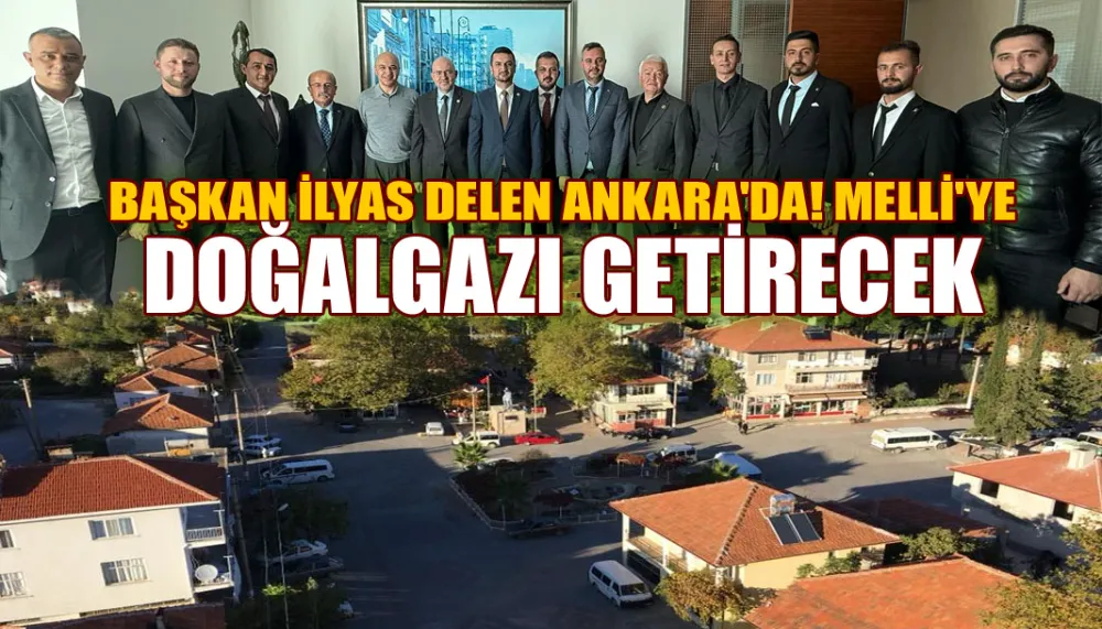 Başkan İlyas Delen Ankara