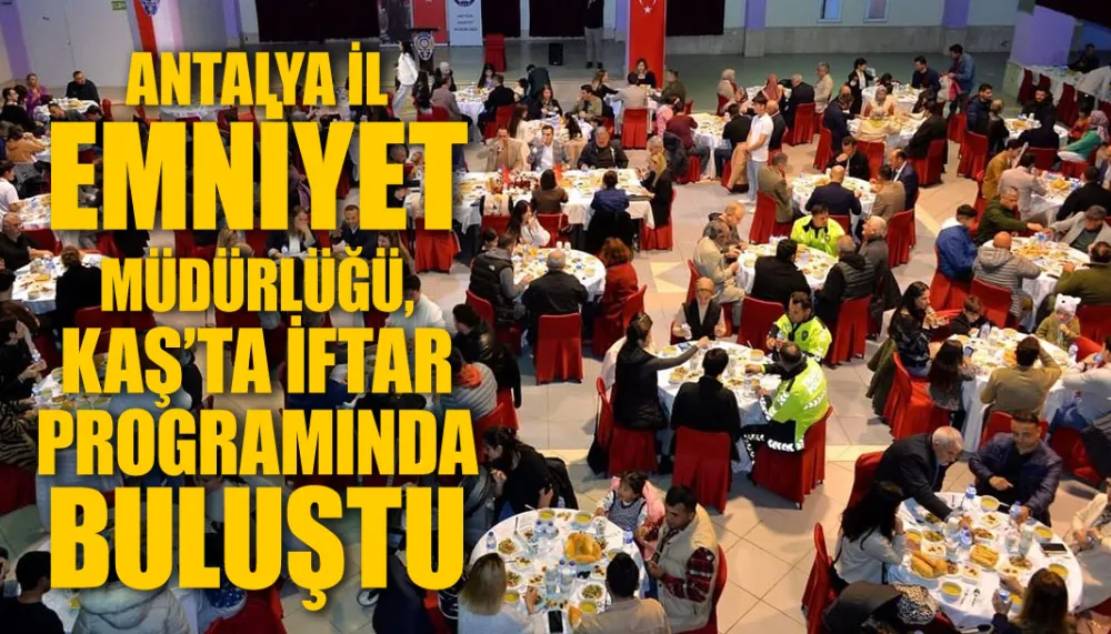 Antalya il emniyet müdürlüğü, Kaş’ta iftar programında buluştu