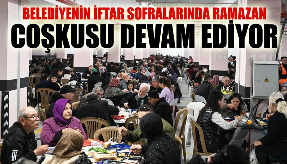 Belediyenin iftar sofralarında Ramazan coşkusu devam ediyor