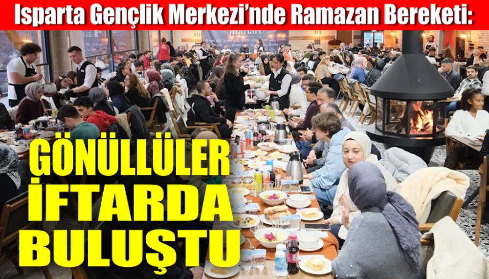 Isparta Gençlik Merkezi’nde Ramazan Bereketi: Gönüllüler İftarda Buluştu