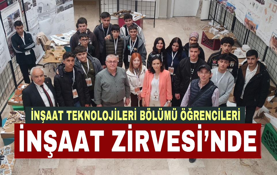 İNŞAAT TEKNOLOJİLERİ BÖLÜMÜ ÖĞRENCİLERİ İNŞAAT ZİRVESİ’NDE