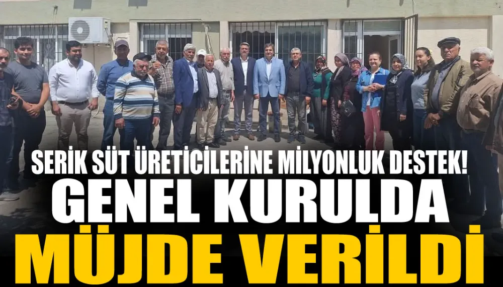 Serik süt üreticilerine milyonluk destek! genel kurulda müjde verildi
